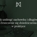 Zrzeczenie się dziedziczenia za życia: Przewodnik krok po kroku i koszty, które musisz znać