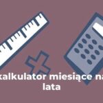 Ile to miesięcy między datami — prosty kalkulator online bez rejestracji